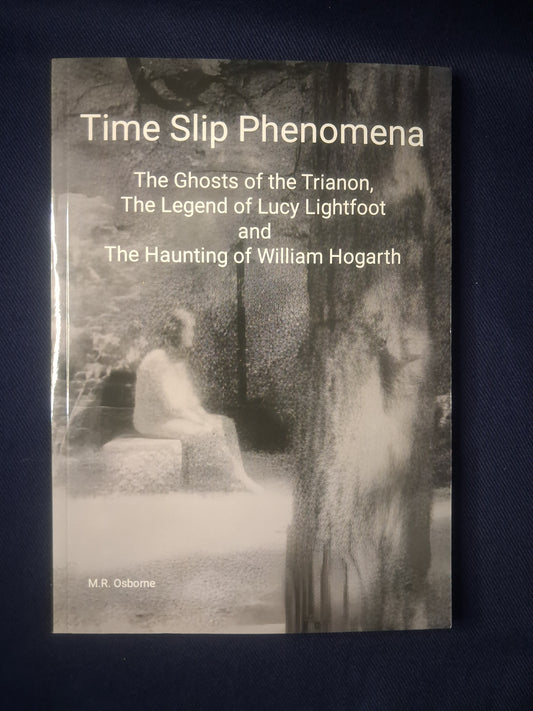 Time Slip Phenomena: The Ghosts of the Trianon by M. R. Osborne, Lucy Lightfoot & William Hogarth