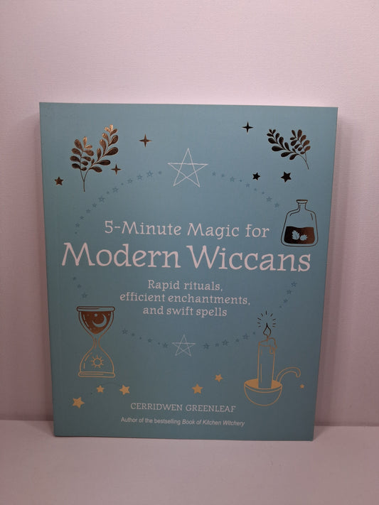 5-Minute Magic for Modern Wiccans: Rapid Rituals, Efficient Enchantments & Swift Spells - Cerridwen Greenleaf