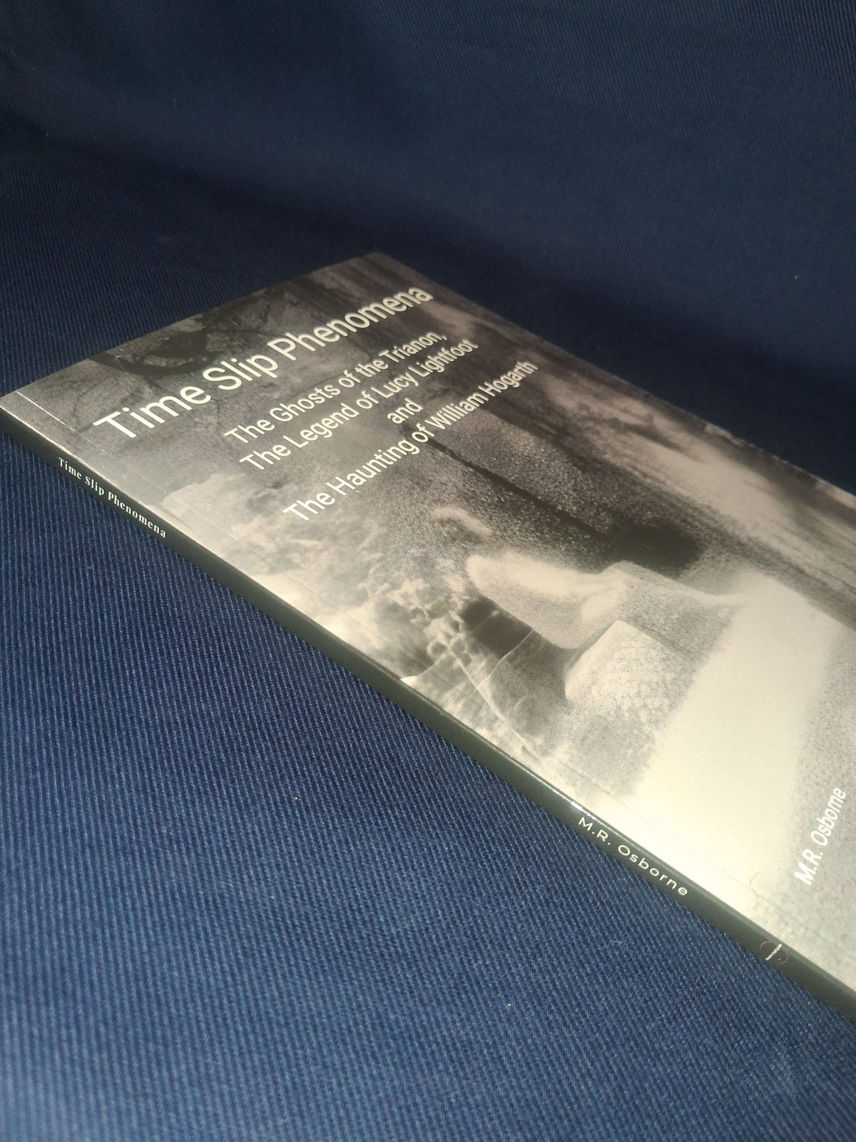Time Slip Phenomena: The Ghosts of the Trianon by M. R. Osborne, Lucy Lightfoot & William Hogarth