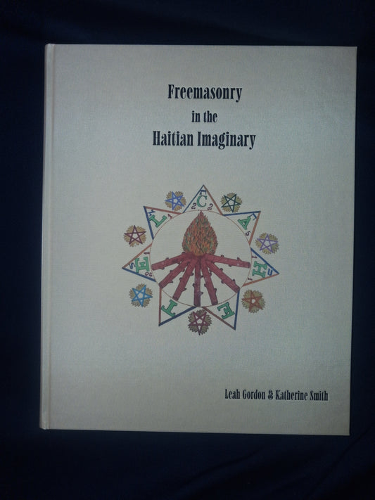 Freemasonry in the Haitian Imaginary by Katherine Smith & Leah Gordon (Fine Hardcover Edition)