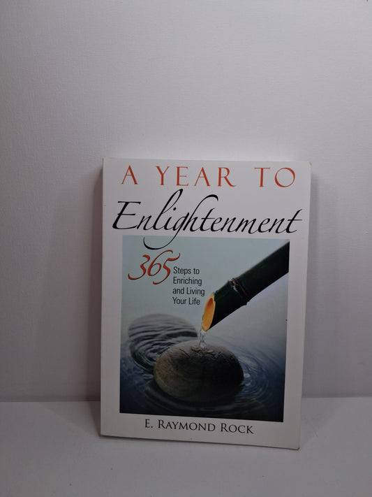 A Year to Enlightenment: 365 Steps to Enriching and Living Your Life - E. Raymond Rock